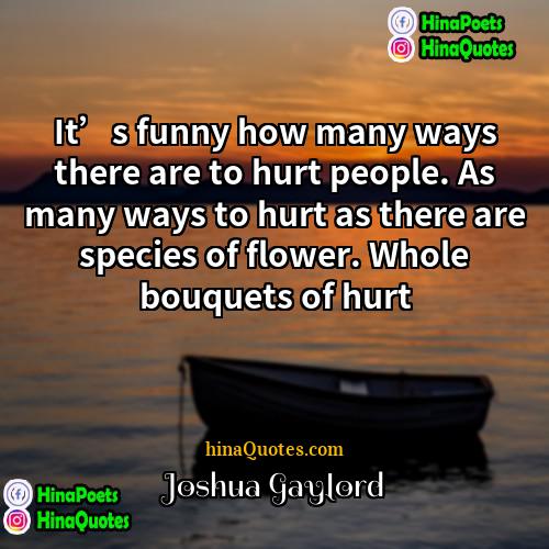 Joshua Gaylord Quotes | It’s funny how many ways there are